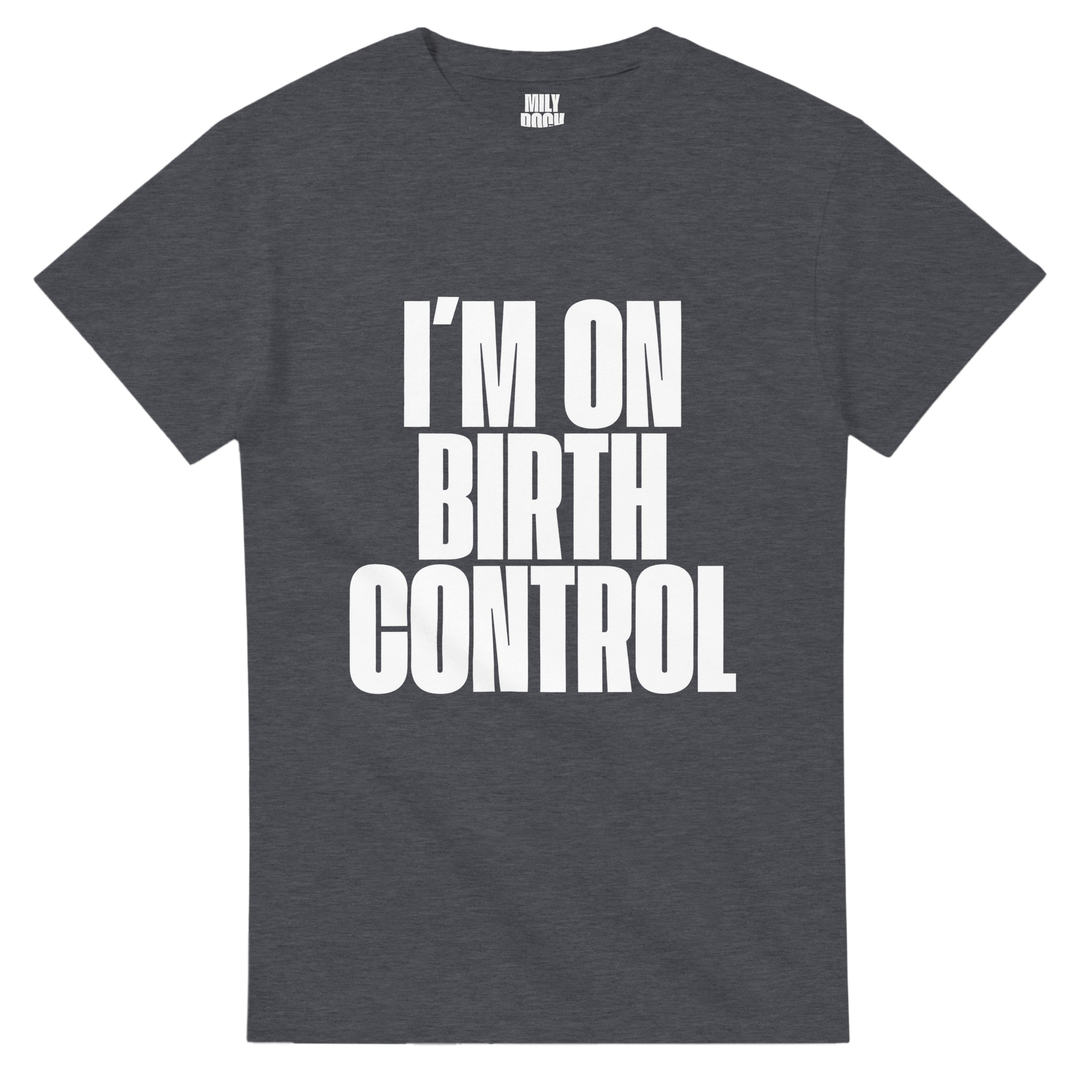 T-Shirt "I´M ON BIRTH CONTROL" aus 100% Baumwolle (Verschiedene Farben)